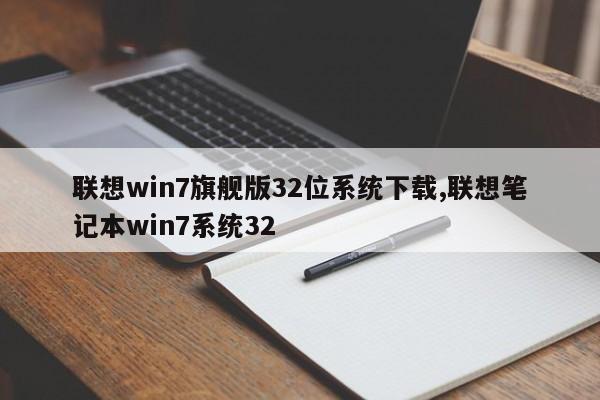 联想win7旗舰版32位系统下载,联想笔记本win7系统32