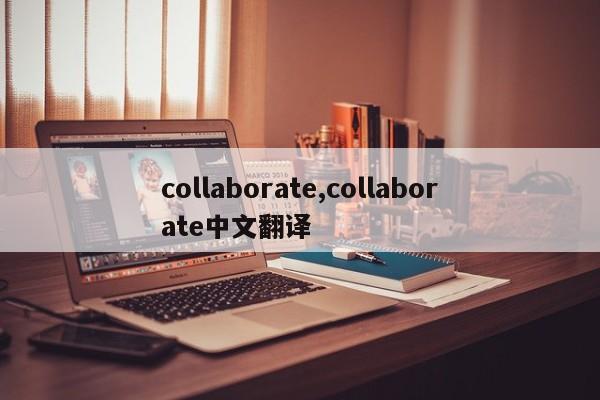 collaborate,collaborate中文翻译